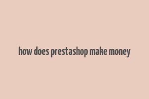 how does prestashop make money