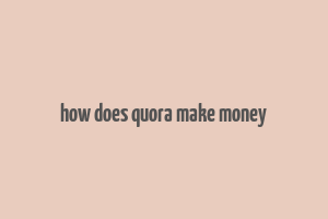 how does quora make money