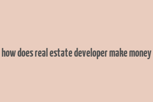 how does real estate developer make money