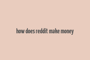 how does reddit make money