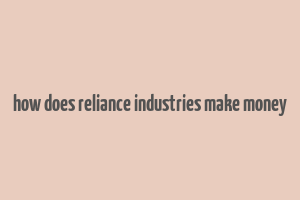 how does reliance industries make money