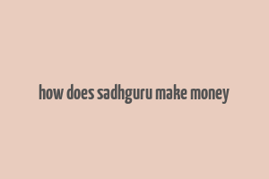 how does sadhguru make money