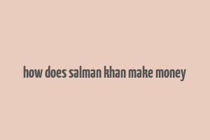 how does salman khan make money