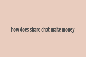 how does share chat make money