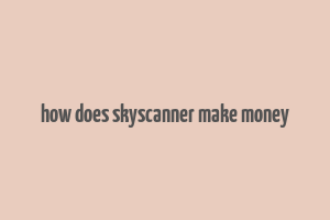 how does skyscanner make money