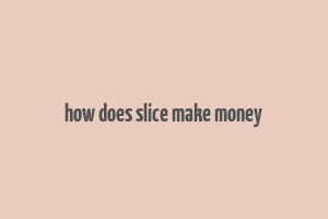 how does slice make money