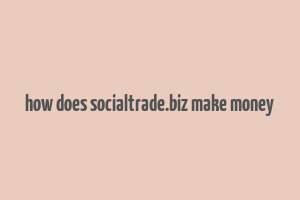 how does socialtrade.biz make money