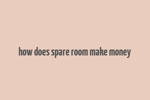 how does spare room make money