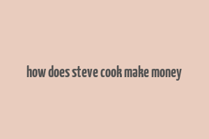 how does steve cook make money