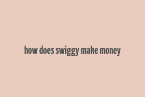 how does swiggy make money