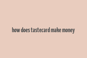 how does tastecard make money