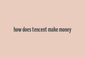 how does tencent make money