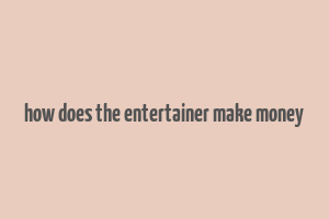 how does the entertainer make money