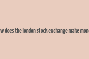 how does the london stock exchange make money