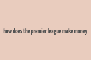 how does the premier league make money