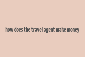 how does the travel agent make money