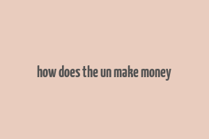 how does the un make money