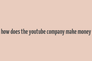 how does the youtube company make money