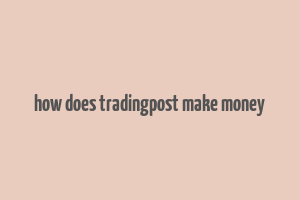 how does tradingpost make money