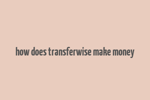 how does transferwise make money