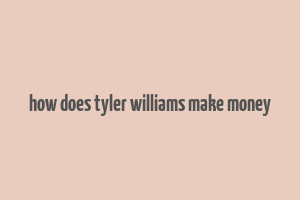 how does tyler williams make money