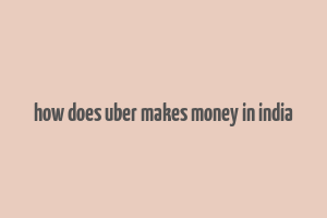 how does uber makes money in india