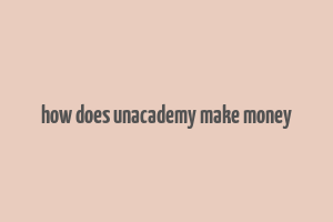 how does unacademy make money