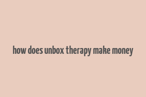 how does unbox therapy make money