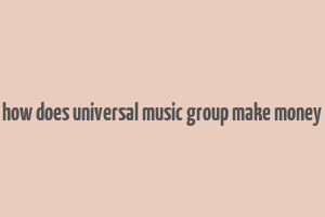 how does universal music group make money