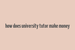 how does university tutor make money