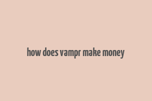 how does vampr make money