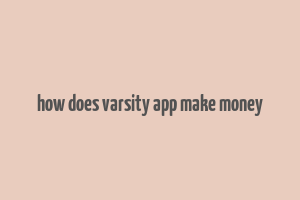 how does varsity app make money