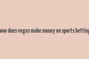 how does vegas make money on sports betting