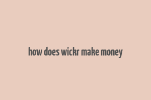 how does wickr make money