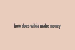 how does wikia make money