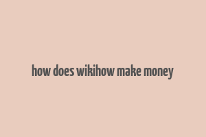 how does wikihow make money