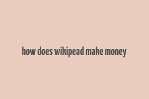 how does wikipead make money