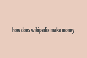 how does wikipedia make money