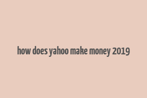 how does yahoo make money 2019