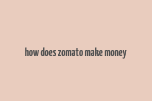 how does zomato make money