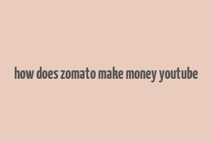 how does zomato make money youtube