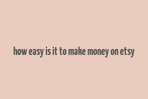 how easy is it to make money on etsy