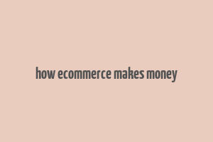 how ecommerce makes money