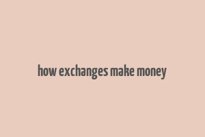 how exchanges make money