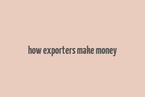 how exporters make money