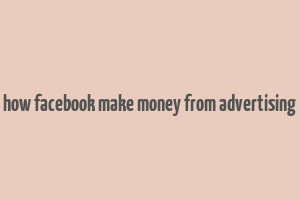 how facebook make money from advertising