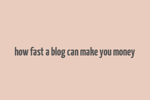 how fast a blog can make you money