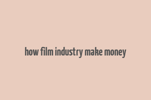 how film industry make money