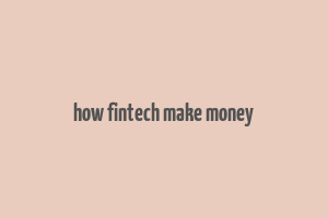 how fintech make money