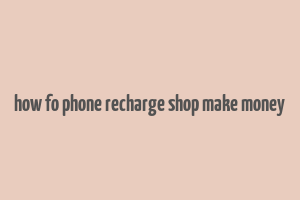 how fo phone recharge shop make money